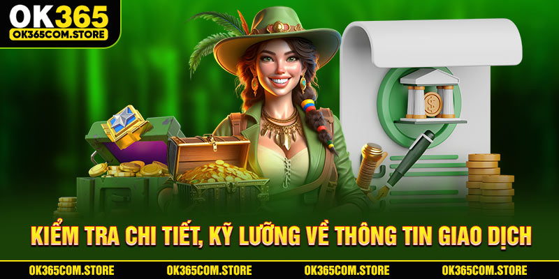 Kiểm tra chi tiết, kỹ lưỡng về thông tin giao dịch Kiểm tra chi tiết, kỹ lưỡng về thông tin giao dịch