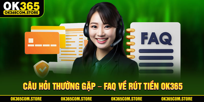 Câu hỏi thường gặp – FAQ về rút tiền OK365
