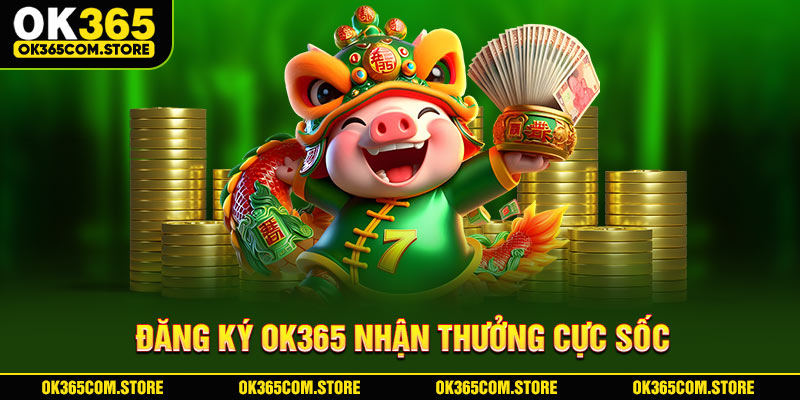 Đăng ký OK365 nhận thưởng cực sốc Đăng ký OK365 nhận thưởng cực sốc