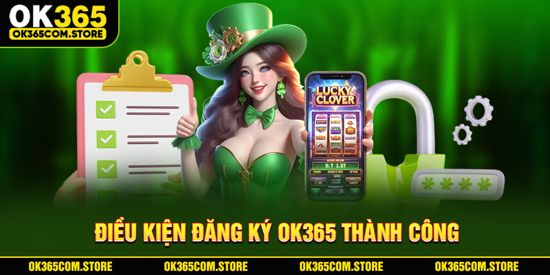 Điều kiện đăng ký OK365 thành công Điều kiện đăng ký OK365 thành công