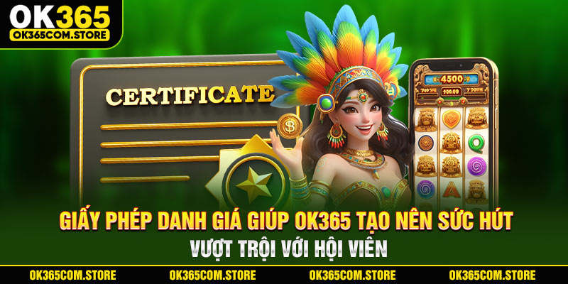Giấy phép danh giá giúp OK365 tạo nên sức hút vượt trội với hội viên Giấy phép danh giá giúp OK365 tạo nên sức hút vượt trội với hội viên
